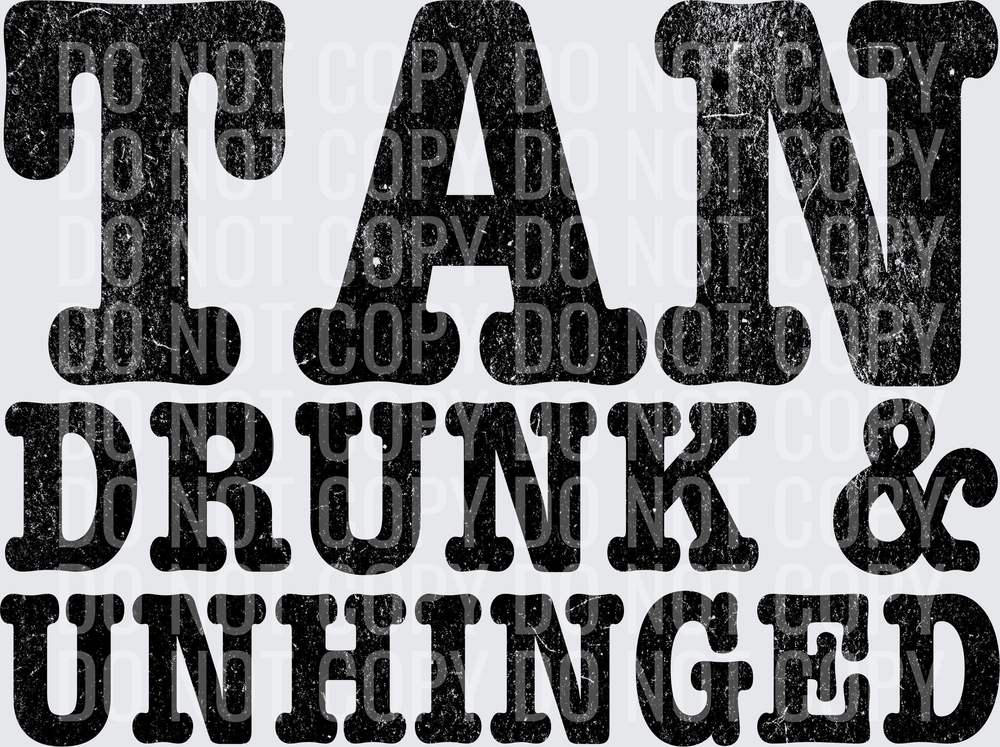 TAN DRUNK UNHINGED