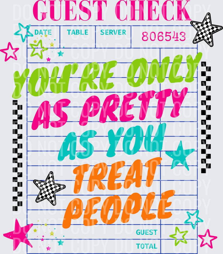 YOURE ONLY AS PRETTY AS YOU TREAT PEOPLE