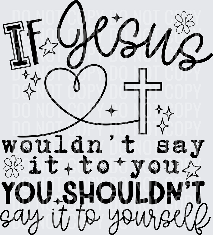 IF JESUS WOULDNT SAY IT TO YOU