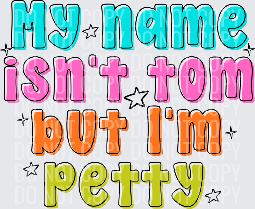 MY NAME ISNT TOM BUT IM PETTY