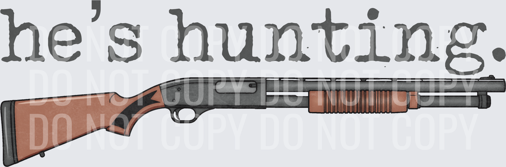 He’s hunting