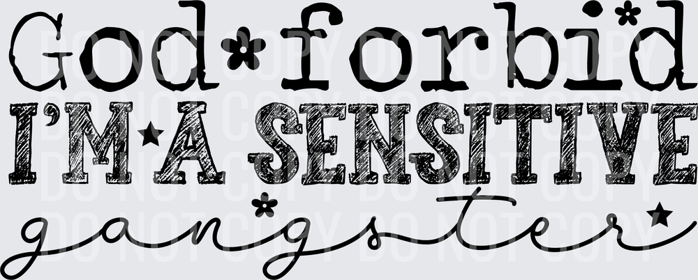 GOD FORBID IM A SENSITIVE GANGSTER