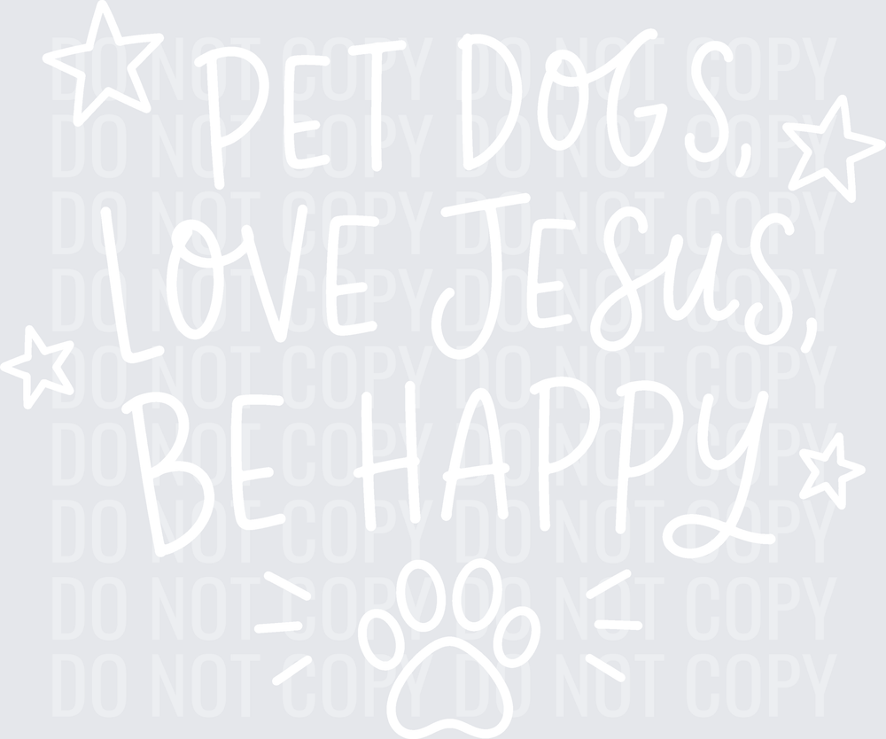 PET DOGS LOVE JESUS BE HAPPY