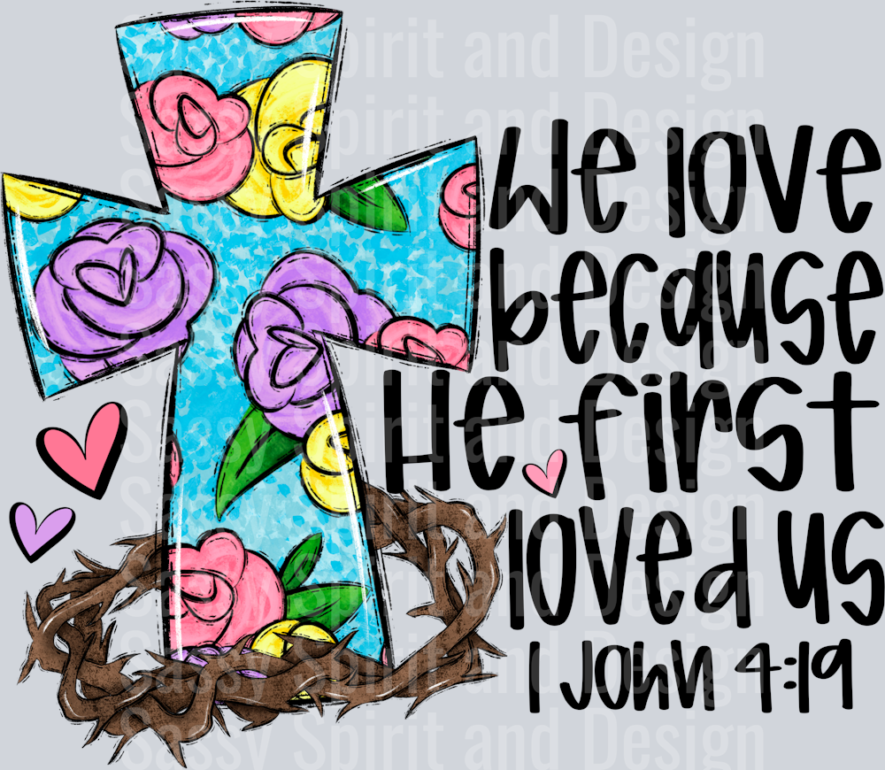 We Love Because He First Loved Us Spring Cross
