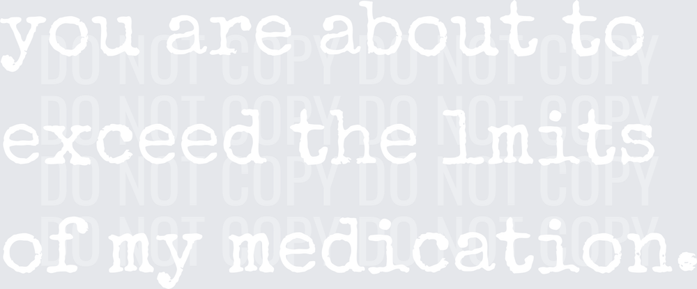 you are about to exceed the limits of my medication