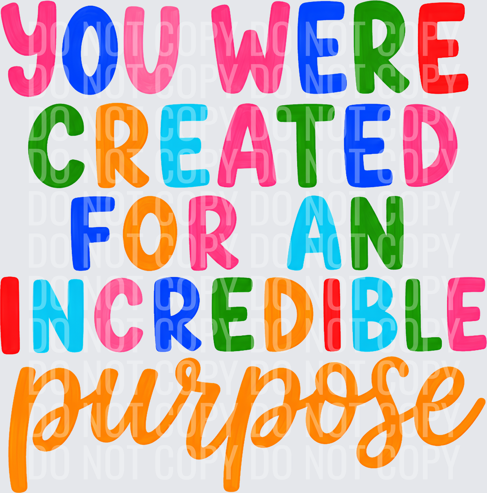 YOU WERE CREATED FOR AN INCREDIBLE PURPOSE