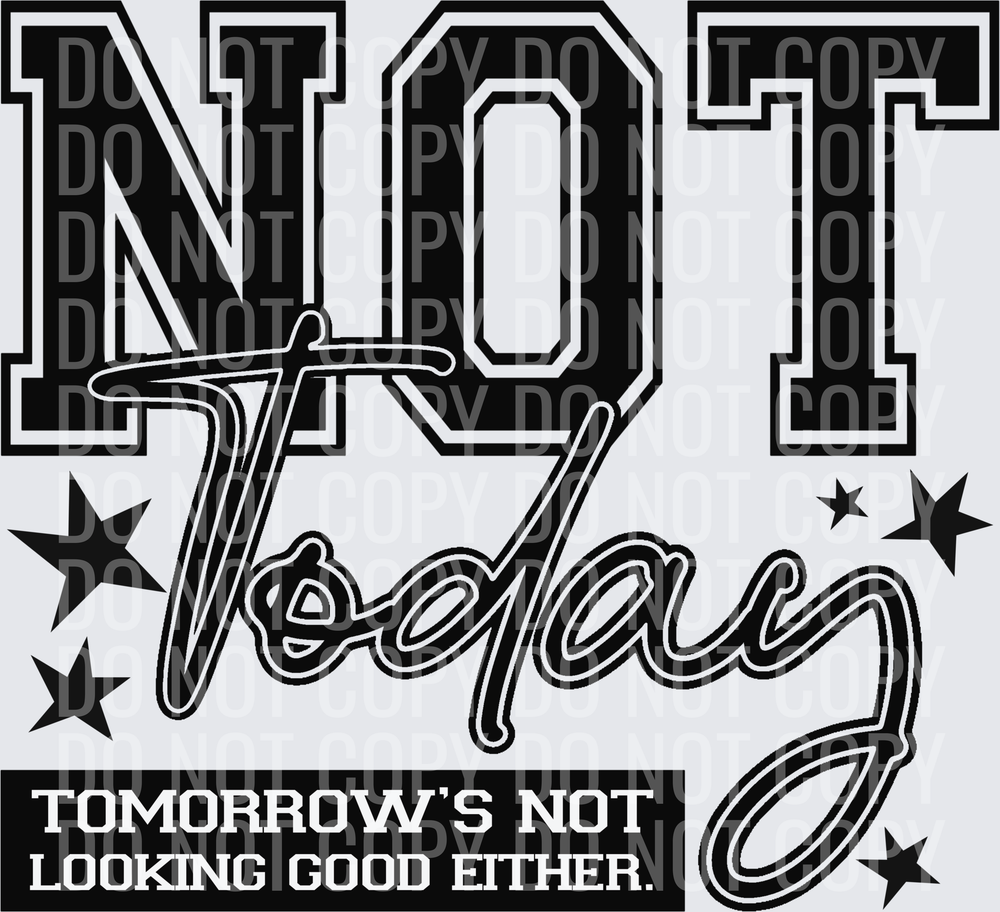 Not today