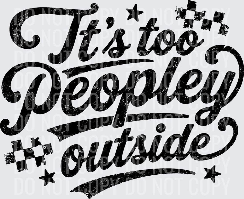 ITS TOO PEOPLEY OUTSIDE