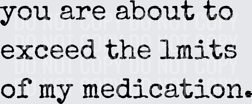 you are about to exceed the limits of my medication (2)
