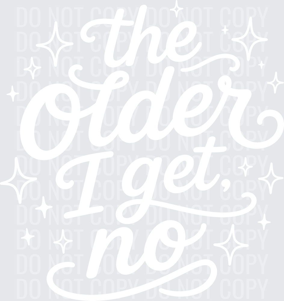 THE OLDER I GET NO