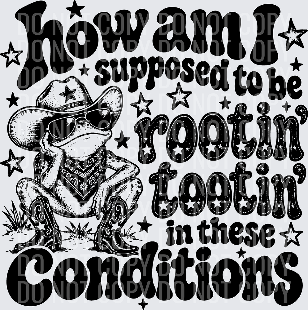 HOW AM I SUPPOSED TO BE ROOTIN TOOTIN